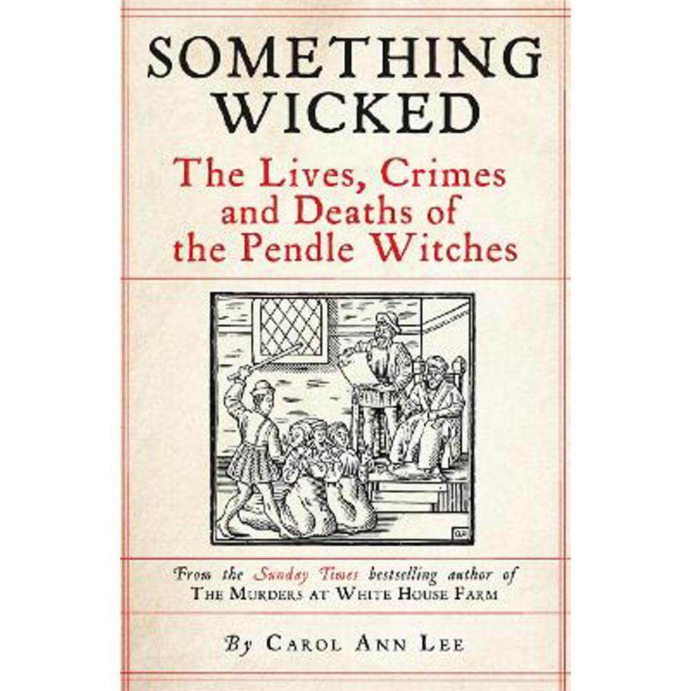 Something Wicked: The Lives, Crimes and Deaths of the Pendle Witches (Hardback) - Carol Ann Lee